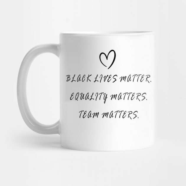 BLACK LIVES MATTER, EQUALITY MATTERS, TEAM MATTERS by geeklyshirts